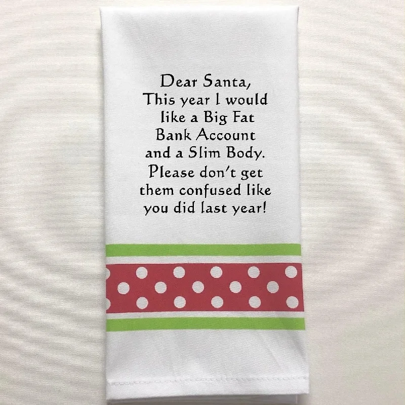 Kitchen Towel "Dear Santa This Year... A Big Fat Bank Account A Slim Body... Don't Be Confused Like Last Year!"